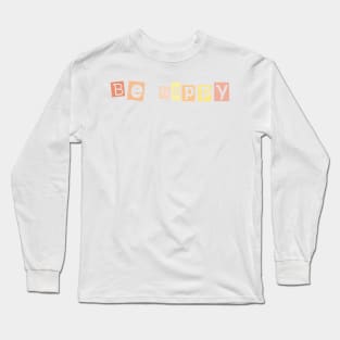 Be happy Long Sleeve T-Shirt